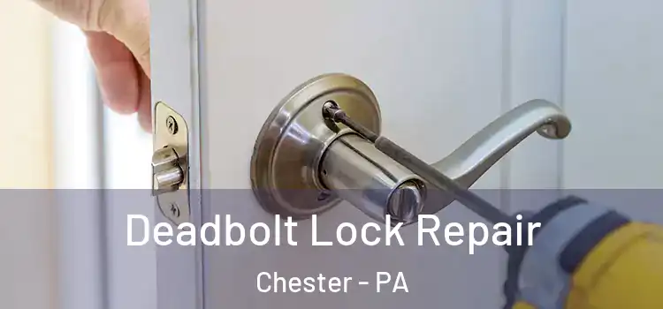 Deadbolt Lock Repair Chester - PA