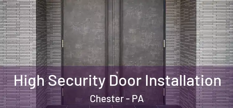  High Security Door Installation Chester - PA