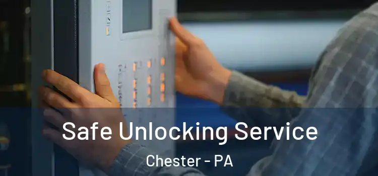 Safe Unlocking Service Chester - PA